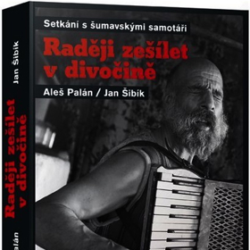 Aleš Palán, Jan Šibík: Raději zešílet v divočině – Setkání s šumavskými samotáři