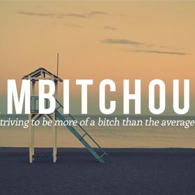1. AMBITCHOUS - ze slov ambitious (ambiciózní) a bitch (mrcha). Žena usilující o to být lepší než průměrná mrcha.