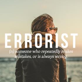 2. ERRORIST - ze slov error (chyba) a terrorist (terorista). Člověk, který neustále dělá chyby nebo věčně nemá pravdu.